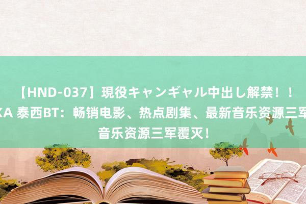 【HND-037】現役キャンギャル中出し解禁!! ASUKA 泰西BT:畅销电影、热点剧集、最新音乐资源三军覆灭!